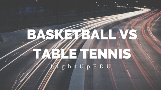 The Art of Playing Basketball vs Table Tennis in the Classroom