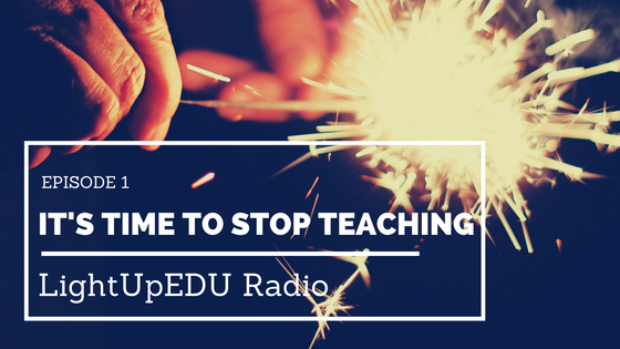 It’s Time to Stop Teaching – LUE001