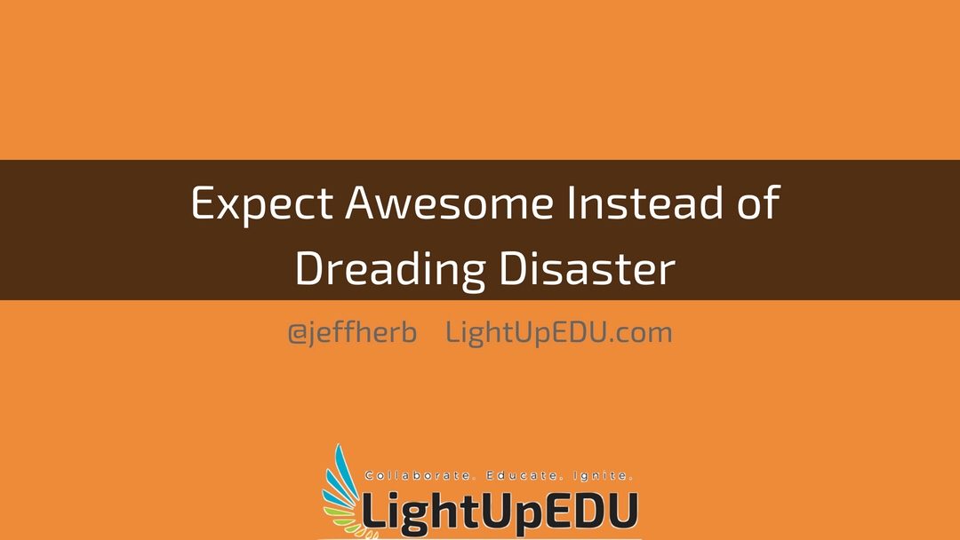 Expect Awesome Instead of Dreading Disaster